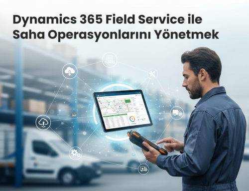 Dynamics 365 Field Service ile Saha Operasyonlarını Yönetmek